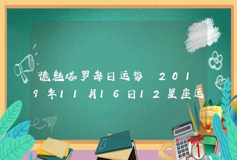 诡魅塔罗每日运势 2019年11月16日12星座运势播报